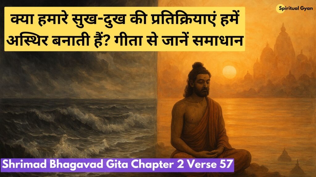 क्या हमारे सुख-दुख की प्रतिक्रियाएं हमें अस्थिर बनाती हैं? गीता से जानें समाधान
