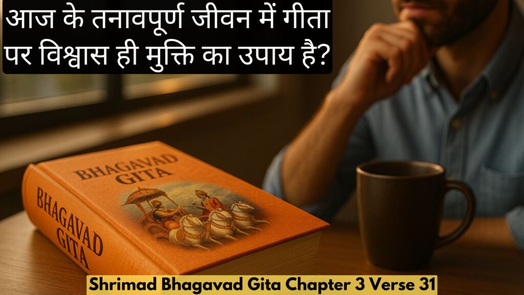 क्या आज के तनावपूर्ण जीवन में गीता पर विश्वास ही मुक्ति का उपाय है?